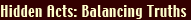 Hidden Acts: Balancing Truths