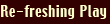 Re-freshing Play